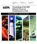 Proceedings of the 2007 National Forum on Contaminants in Fish. Held in Portland, Maine on July 23-26, 2007