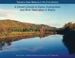 Toward a New Balance in the 21st Century A Citizen’s Guide to Dams, Hydropower, and River Restoration in Maine by Natural Resources Council of Maine