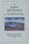 A Happy Abundance : Tales, Memoirs and More Past and Present in Wayne, Maine by Wayne Historical Society, Eloise R. Ault, Edward L. Kallop Jr., Janet Adelberg, Betsy Connor Bowen, Robert Charles, Alice P.H. Chenery, Elizabeth Comeau, Donald L. Gatti, Theodore E. Hedlund, Theresa Kerchner, Linda Rogers McKee, Nancy W. Mullen, Avis L. Stanford, Susan Jane Sies, Priscilla B. Stevenson, and W Dennis Stires