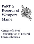 Records of Westport, Maine - Part 5: Census of 1850: Transcription of Federal Census Returns by Mary Kelton Dummer Chapter, Maine Daughters of the American Revolution; Jessica J. Haskell; and Georgiana Lilly